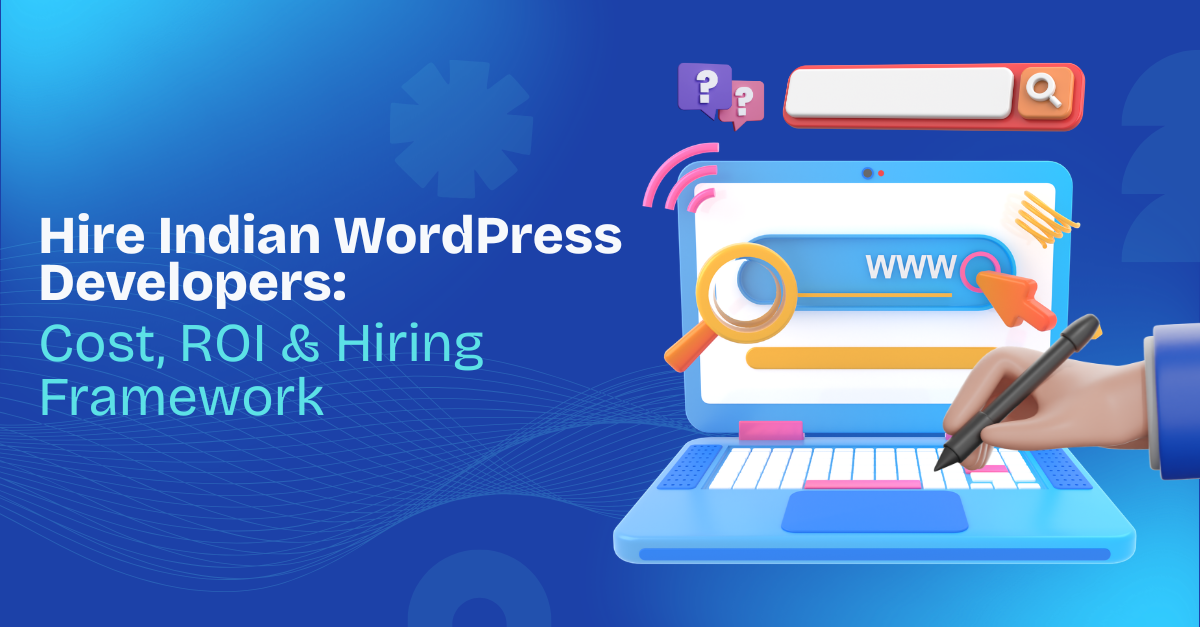 Hire Indian WordPress Developers: Cost, ROI & Hiring Framework